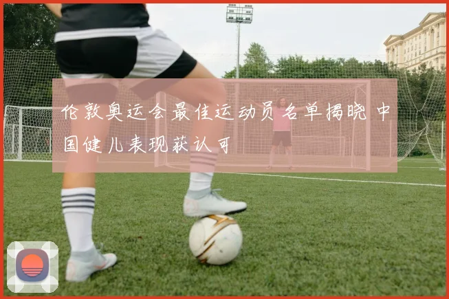 伦敦奥运会最佳运动员名单揭晓 中国健儿表现获认可